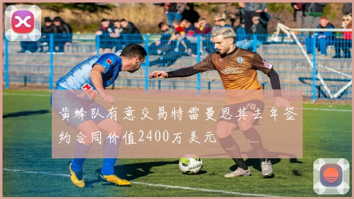 黄蜂队有意交易特雷曼恩其去年签约合同价值2400万美元